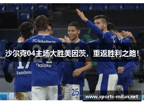 沙尔克04主场大胜美因茨，重返胜利之路！