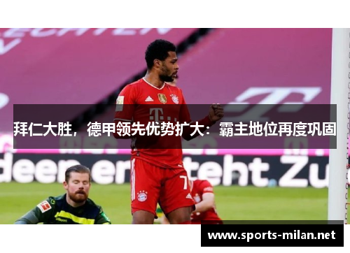 拜仁大胜，德甲领先优势扩大：霸主地位再度巩固