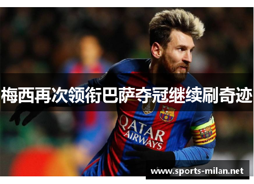 梅西再次领衔巴萨夺冠继续刷奇迹 梅西再次领衔巴萨夺冠继续刷奇迹