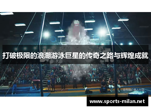 打破极限的浪潮游泳巨星的传奇之路与辉煌成就