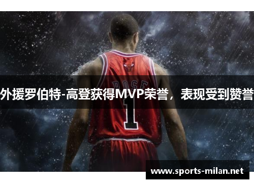 外援罗伯特-高登获得MVP荣誉，表现受到赞誉