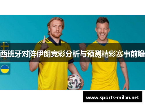 西班牙对阵伊朗竞彩分析与预测精彩赛事前瞻