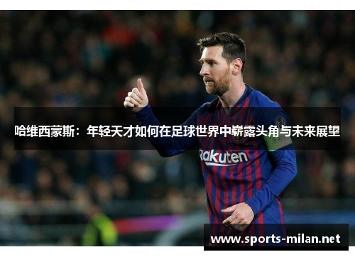 哈维西蒙斯：年轻天才如何在足球世界中崭露头角与未来展望